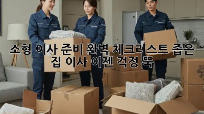 소형 이사 준비 완벽 체크리스트: 좁은 집 이사, 이젠 걱정 뚝!